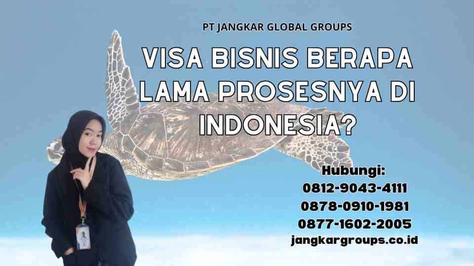 Visa Bisnis Berapa Lama Prosesnya di Indonesia?