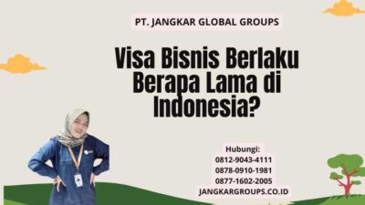 Visa Bisnis Berlaku Berapa Lama di Indonesia?