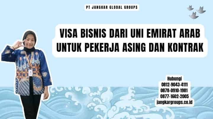 Visa Bisnis Dari Uni Emirat Arab Untuk Pekerja Asing Dan Kontrak