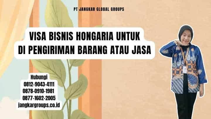 Visa Bisnis Hongaria Untuk Di Pengiriman Barang Atau Jasa
