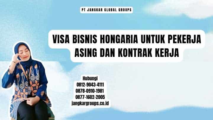Visa Bisnis Hongaria Untuk Pekerja Asing Dan Kontrak Kerja