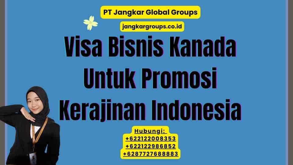 Visa Bisnis Kanada Untuk Promosi Kerajinan Indonesia