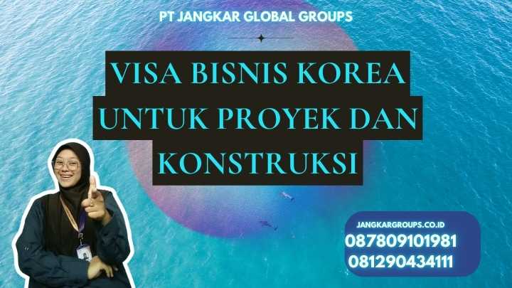 Visa Bisnis Korea Untuk Proyek Dan Konstruksi