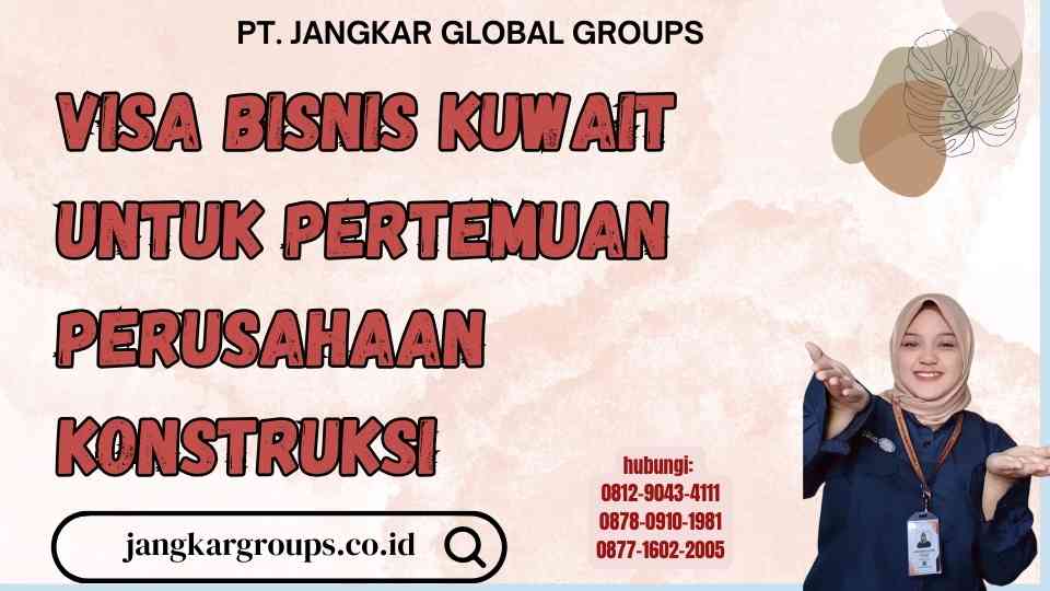 Visa Bisnis Kuwait Untuk Pertemuan Perusahaan Konstruksi