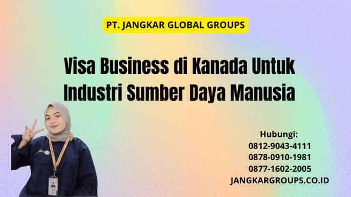 Visa Business di Kanada Untuk Industri Sumber Daya Manusia