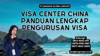 Visa Center China Panduan Lengkap Pengurusan Visa