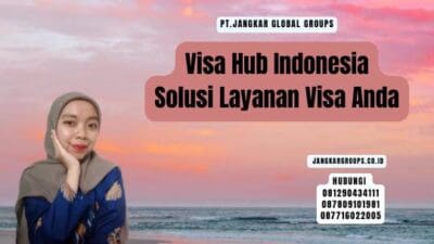 Visa Hub Indonesia Solusi Layanan Visa Anda