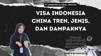 Visa Indonesia China Tren, Jenis, dan Dampaknya