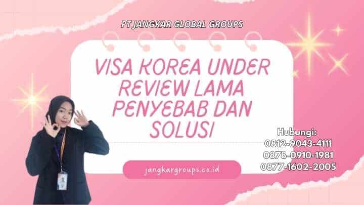 Visa Korea Under Review Lama Penyebab dan Solusi