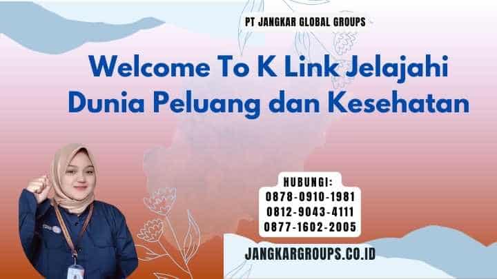 Welcome To K Link Jelajahi Dunia Peluang dan Kesehatan