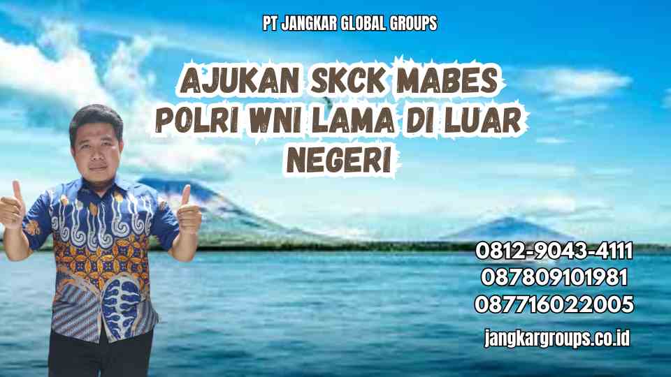 Ajukan SKCK Mabes Polri WNI Lama di Luar Negeri