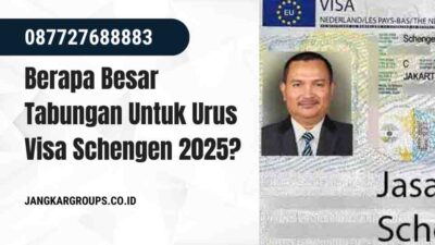 Berapa Besar Tabungan Untuk Urus Visa Schengen 2025?