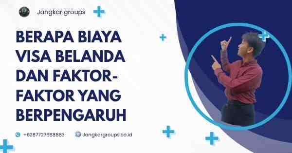 Berapa Biaya Visa Belanda Dan Faktor-Faktor Yang Berpengaruh