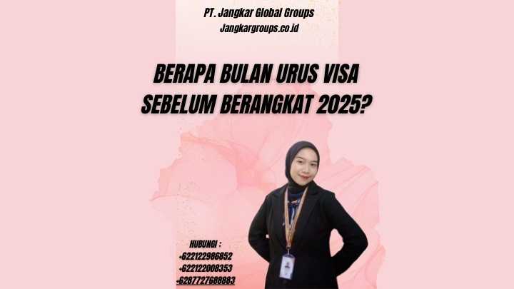 Berapa Bulan Urus Visa Sebelum Berangkat 2025?