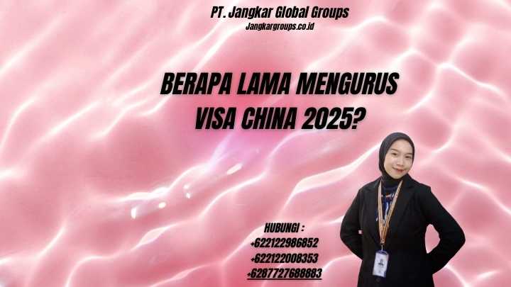 Berapa Lama Mengurus Visa China 2025?