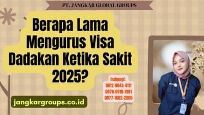 Berapa Lama Mengurus Visa Dadakan Ketika Sakit 2025