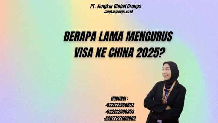 Berapa Lama Mengurus Visa Ke China 2025?