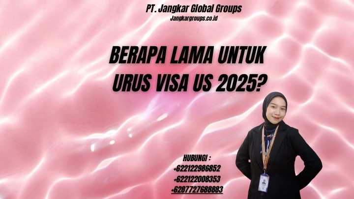 Berapa Lama Untuk Urus Visa US 2025?