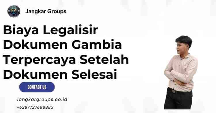 Biaya Legalisir Dokumen Gambia Terpercaya Setelah Dokumen Selesai