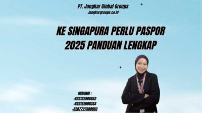 Ke Singapura Perlu Paspor 2025 Panduan Lengkap