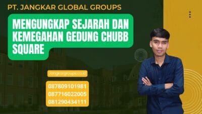 Mengungkap Sejarah dan Kemegahan Gedung Chubb Square