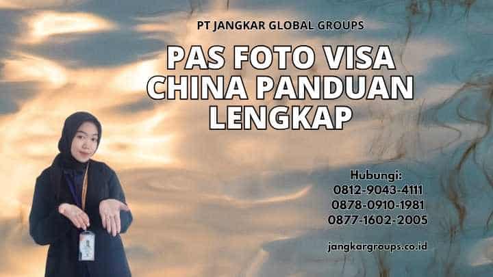 Pas Foto Visa China Panduan Lengkap