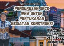 Pengurusan SKCK WNA untuk Pertukaran Kegiatan Konstruksi