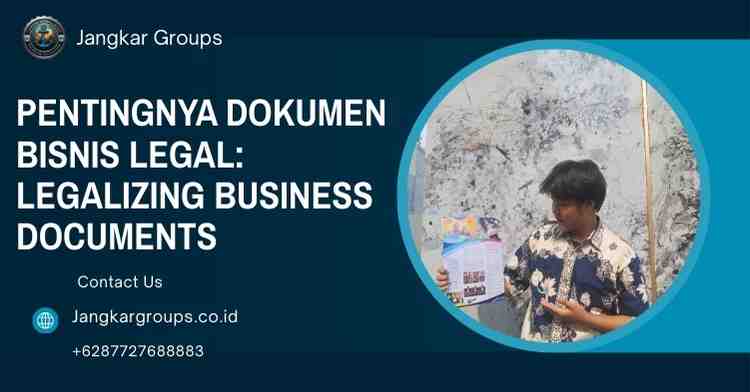 Pentingnya Dokumen Bisnis Legal Legalizing Business Documents