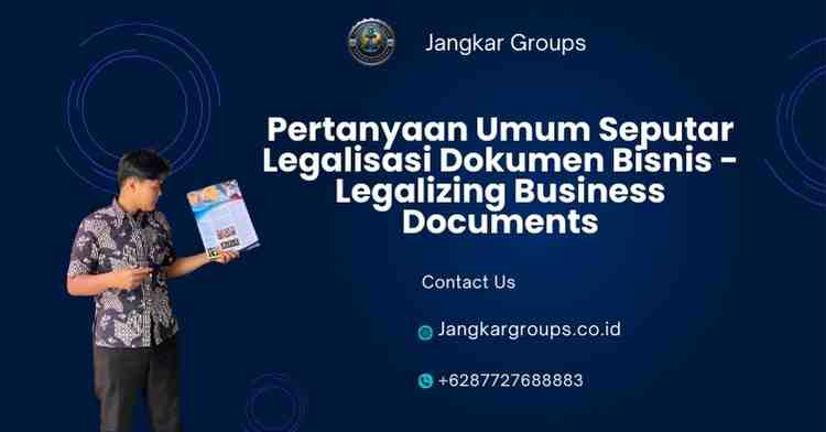 Pertanyaan Umum Seputar Legalisasi Dokumen Bisnis - Legalizing Business Documents