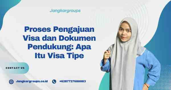 Proses Pengajuan Visa dan Dokumen Pendukung: Apa Itu Visa Tipe