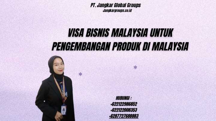 Visa Bisnis Malaysia Untuk Pengembangan Produk Di Malaysia