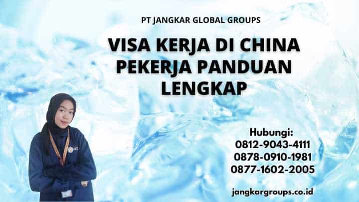 Visa Kerja di China Pekerja Panduan Lengkap