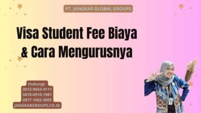 Visa Student Fee Biaya & Cara Mengurusnya