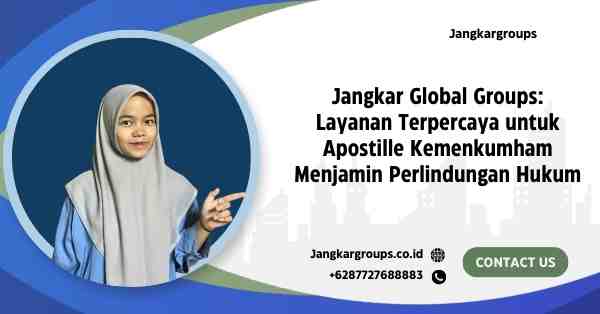 Jangkar Global Groups: Layanan Terpercaya untuk Apostille Kemenkumham Menjamin Perlindungan Hukum