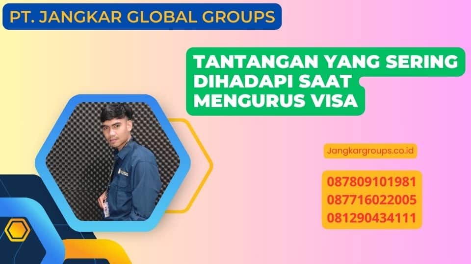 Tantangan yang Sering Dihadapi Saat Mengurus Visa | Pengalaman Dalam Mengurus Visa