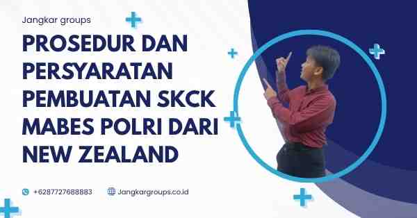 Prosedur dan Persyaratan Pembuatan SKCK Mabes Polri dari New Zealand