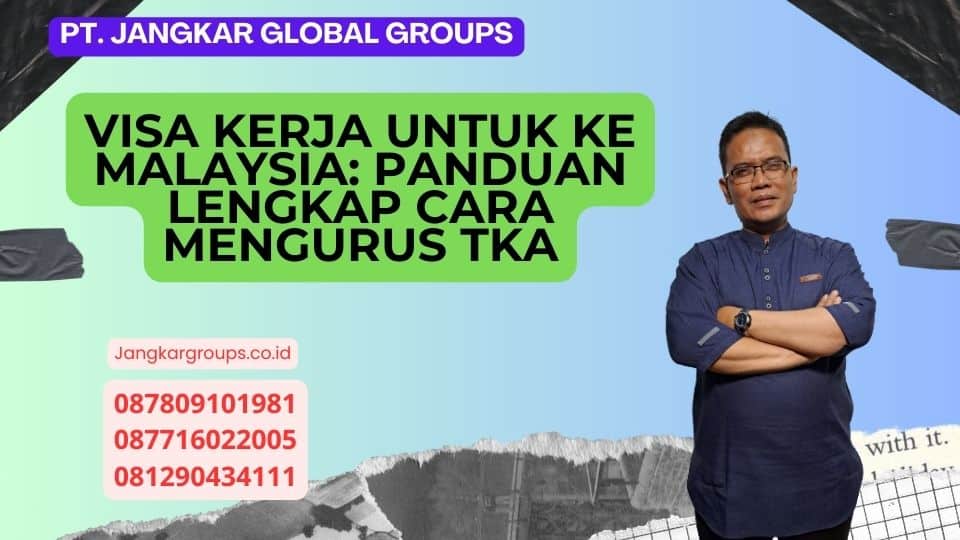 Visa Kerja Untuk Ke Malaysia: Panduan Lengkap Cara Mengurus TKA