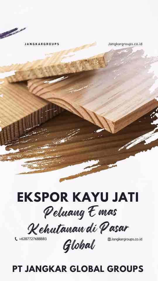 Ekspor Kayu Jati Peluang Emas Kehutanan di Pasar Global