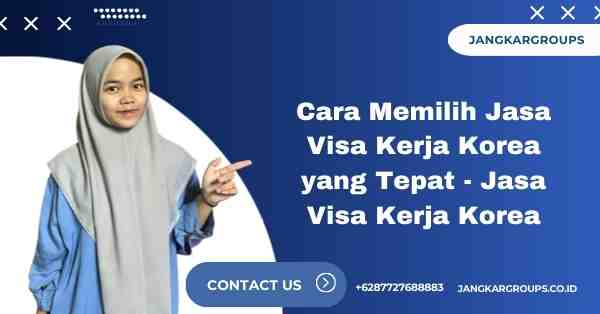 Cara Memilih Jasa Visa Kerja Korea yang Tepat - Jasa Visa Kerja Korea
