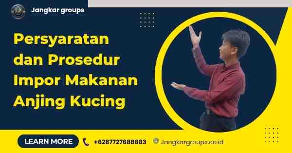 Persyaratan dan Prosedur Impor Makanan Anjing Kucing