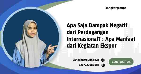 Apa Saja Dampak Negatif dari Perdagangan Internasional? : Apa Manfaat dari Kegiatan Ekspor