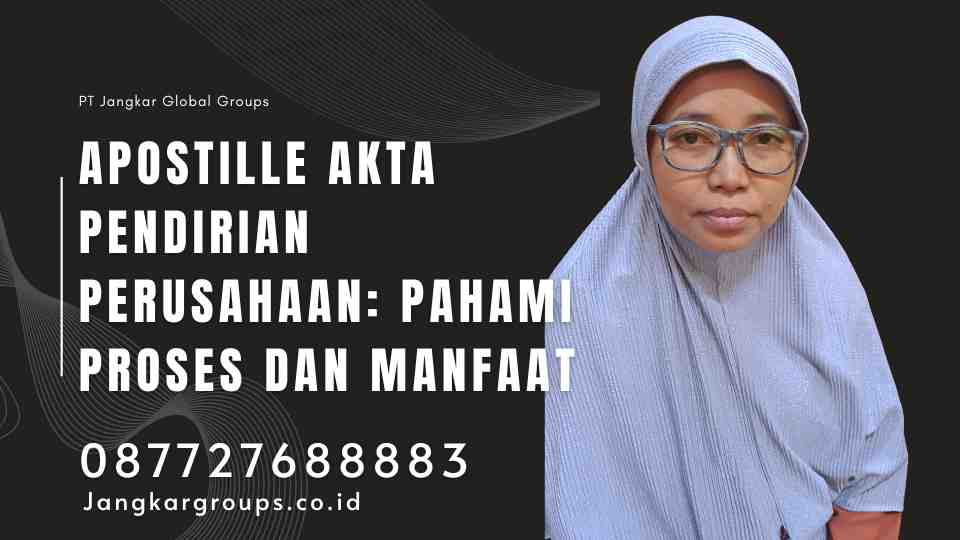 Apostille Akta Pendirian Perusahaan: Pahami Proses dan Manfaat