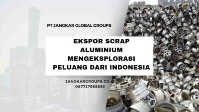 Ekspor Scrap Aluminium Mengeksplorasi Peluang dari Indonesia