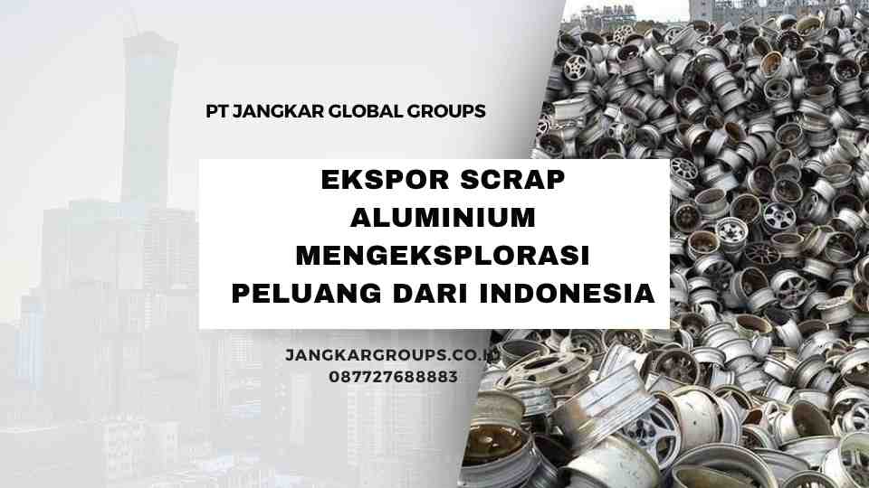 Ekspor Scrap Aluminium Mengeksplorasi Peluang dari Indonesia