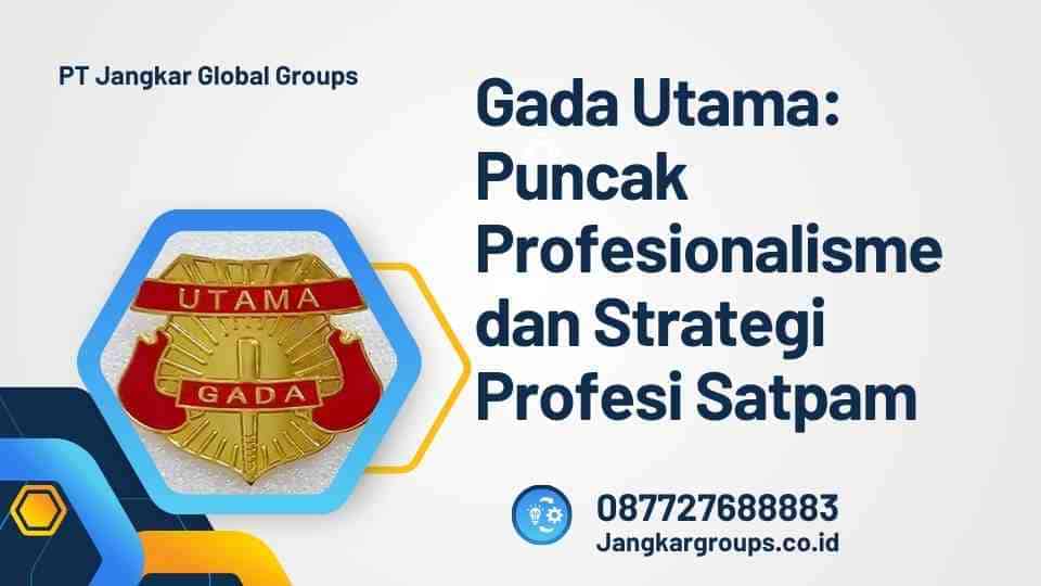 Gada Utama: Puncak Profesionalisme dan Strategi Profesi Satpam