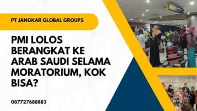 PMI Lolos Berangkat ke Arab Saudi selama moratorium, Kok Bisa