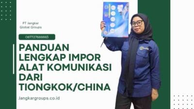 Panduan Lengkap Impor Alat Komunikasi dari Tiongkok/China