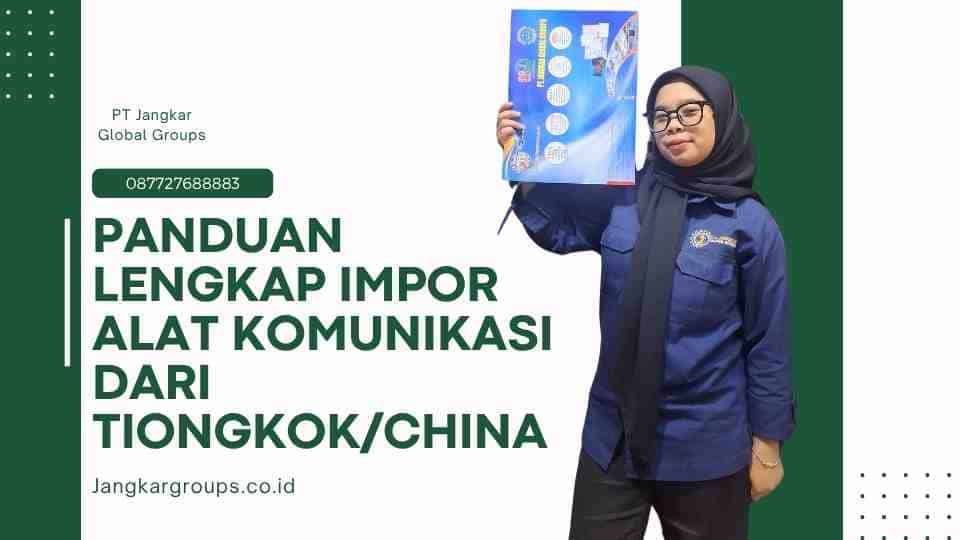 Panduan Lengkap Impor Alat Komunikasi dari Tiongkok/China