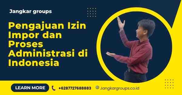 Import Makanan Hewan dari Vietnam, Pengajuan Izin Impor dan Proses Administrasi di Indonesia