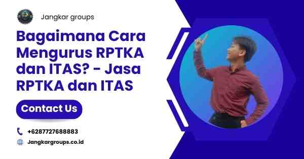 Bagaimana Cara Mengurus RPTKA dan ITAS? - Jasa RPTKA dan ITAS